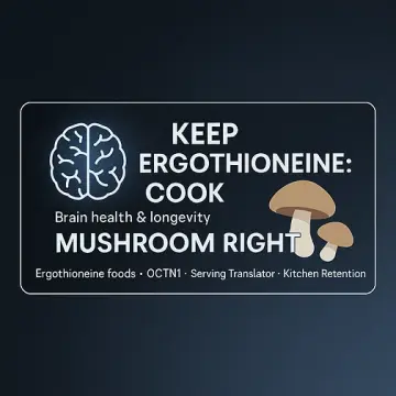 Keep Ergothioneine: Cook Mushrooms Right for Brain Longevity